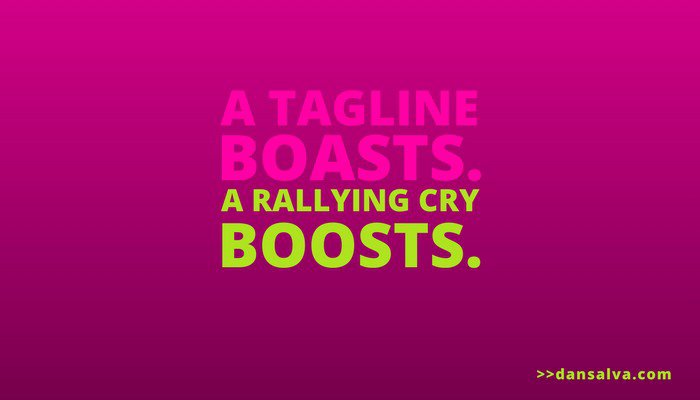 A tagline sucks. A rallying cry rules